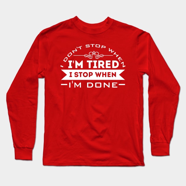 I Don't Stop When I'm Tired, I Stop When I'm Done Long Sleeve T-Shirt by Sanzida Design